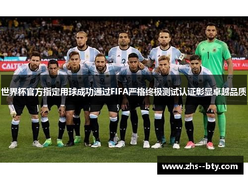 世界杯官方指定用球成功通过FIFA严格终极测试认证彰显卓越品质 世界杯官方指定用球成功通过FIFA严格终极测试认证彰显卓越品质