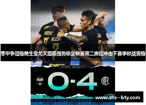 意甲争冠格局生变尤文图斯强势锁定联赛第二席位冲击下赛季欧战资格 意甲争冠格局生变尤文图斯强势锁定联赛第二席位冲击下赛季欧战资格