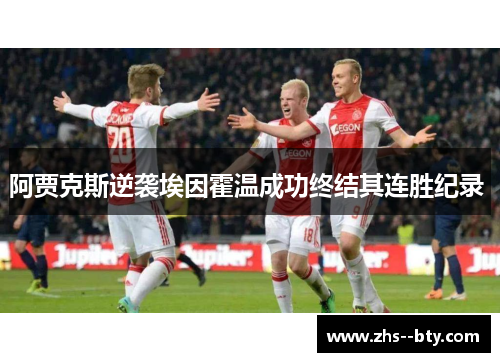 阿贾克斯逆袭埃因霍温成功终结其连胜纪录 