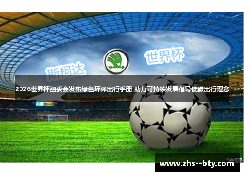 2026世界杯组委会发布绿色环保出行手册 助力可持续发展倡导低碳出行理念