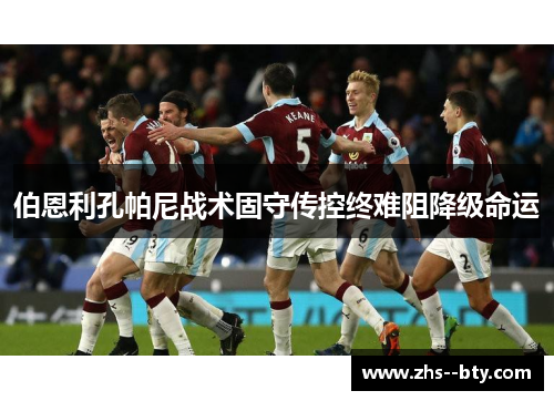 伯恩利孔帕尼战术固守传控终难阻降级命运