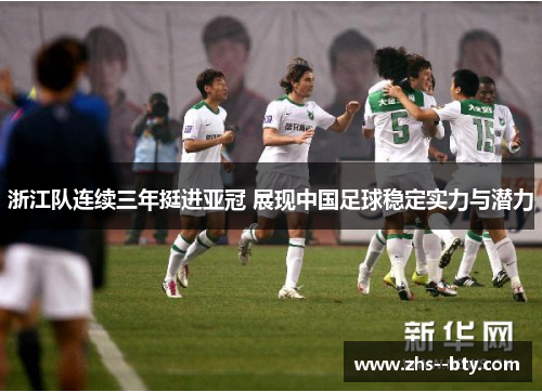 浙江队连续三年挺进亚冠 展现中国足球稳定实力与潜力