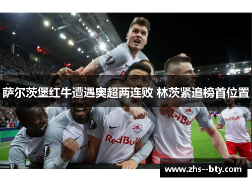 萨尔茨堡红牛遭遇奥超两连败 林茨紧追榜首位置